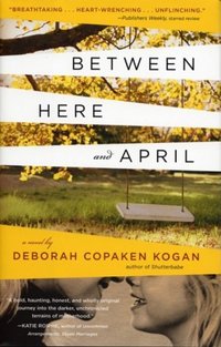 Between Here And April by Deborah Copaken Kogan