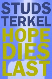 Hope Dies Last by Studs Terkel