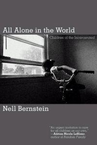 All Alone in the World: Children of the Incarcerated by Nell Bernstein