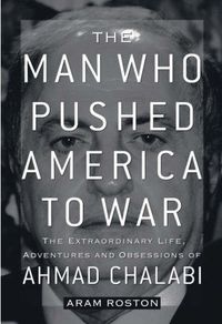The Man Who Pushed America to War by Aram Roston