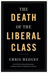 Death of the Liberal Class by Chris Hedges
