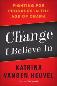 The Change I Believe In by Katrina vanden Heuvel