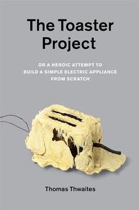 The Toaster Project by Thomas Thwaites