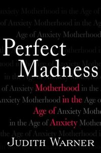 Perfect Madness by Judith Warner