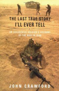 The Last True Story I'll Ever Tell: An Accidental Soldier's Account of the War in Iraq by John Crawford