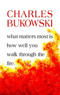 What Matters Most is How Well You by Charles Bukowski