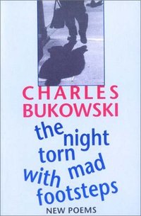The Night Torn Mad With Footsteps by Charles Bukowski