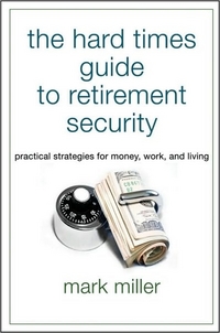 The Hard Times Guide To Retirement Security by Mark Miller 2