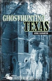 Ghosthunting Texas by April Slaughter