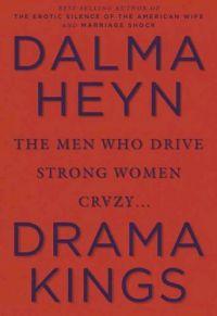 Drama Kings: The Men Who Drive Strong Women Crazy by Dalma Heyn