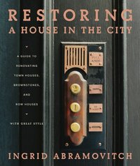 Restoring A House In The City by Ingrid Abramovitch