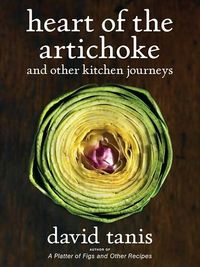 Heart Of The Artichoke And Other Kitchen Journeys by David Tanis