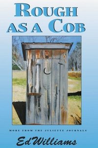 Rough As A Cob: More From The Juliette Journals by Ed Williams