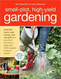 Small-Plot, High-Yield Gardening by Larry Sheehan