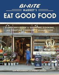 Bi-Rite Market's Eat Good Food by Sam Mogannam