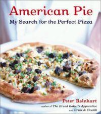 American Pie: My Search for the Perfect Pizza by Peter Reinhart