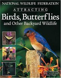 National Wildlife Federation Attracting Birds, Butterflies & Backyard Wildlife by David Mizejewski