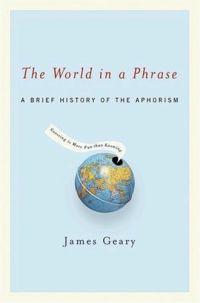 The World in a Phrase: A History of Aphorisms by James Geary