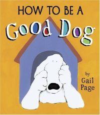 How To Be A Good Dog by Gail Page