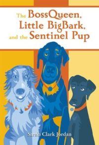 The Bossqueen, Little BigBark, and the Sentinel Pup by Sarah Clark Jordan