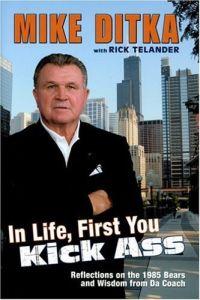 In Life, First You Kick Ass by Mike Ditka