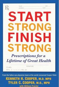 Start Strong, Finish Strong by Kenneth H. Cooper