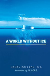 A World Without Ice by Henry Pollack Ph .D.