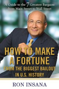 How To Make A Fortune From The Biggest Bailout In U.S. History by Ron Insana