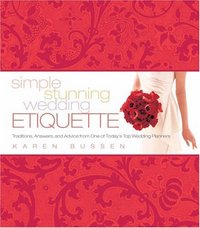 Simple Stunning Wedding Etiquette by Karen Bussen