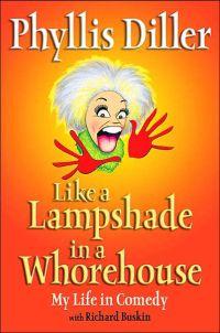Like a Lampshade in a Whorehouse by Phyllis Diller