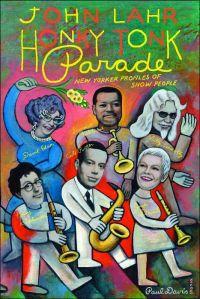 Honky Tonk Parade: New Yorker Profiles of Show People by John Lahr
