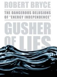 Gusher of Lies by Robert Bryce
