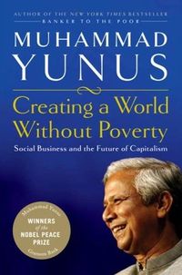 Creating a World Without Poverty by Muhammad Yunus