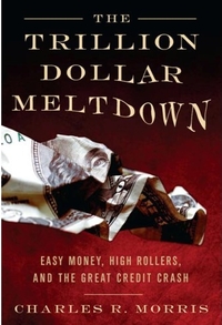 The Trillion Dollar Meltdown by Charles R. Morris