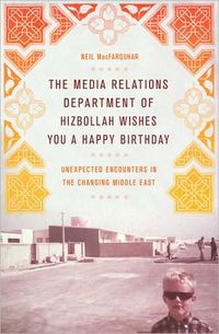 The Media Relations Department of Hizbollah Wishes You a Happy Birthday by Neil MacFarquhar