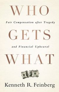 Who Gets What by Kenneth R. Feinberg