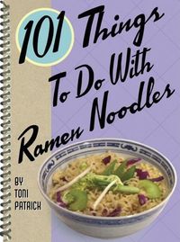 101 Things to Do with Ramen Noodles by Toni Patrick