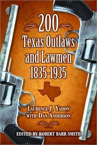 200 Texas Outlaws and Lawmen: 1835-1935 by Daniel Anderson