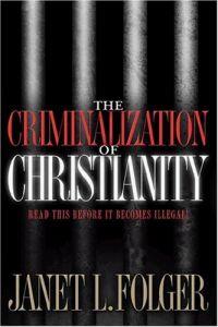 The Criminalization of Christianity by Janet Folger
