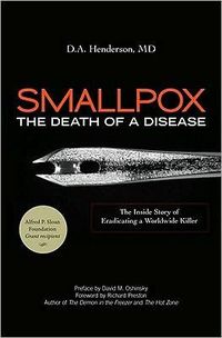 Smallpox- the Death of a Disease by D. A. Henderson
