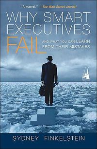 Why Smart Executives Fail by Sydney Finkelstein