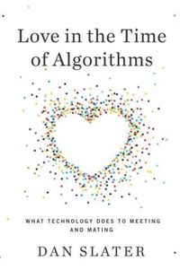 Love In The Time Of Algorithms by Dan Slater