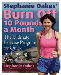 Stephanie Oakes' Burn Off 10 Pounds in a Month by Stephanie Oakes