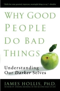 Why Good People Do Bad Things by James Hollis