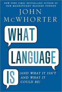 What Language Is by John McWhorter