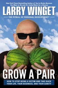 Grow a Pair by Larry Winget