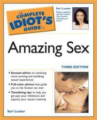 The Complete Idiot's Guide to Amazing Sex by Sari Locker