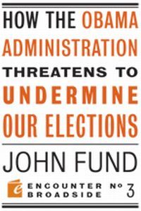 How The Obama Administration Threatens To Undermine Our Elections by John Fund