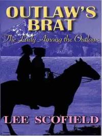 Outlaw's Brat: the Lady among the Outlaws by Lee Scofield