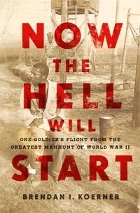 Now the Hell Will Start by Brendan I. Koerner